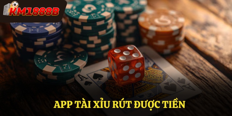 App Tài Xỉu Rút Được Tiền KM1888B Uy Tín An Toàn Nhất