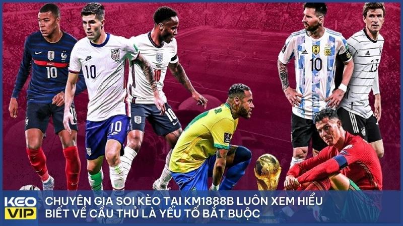 Chuyên gia soi kèo tại KM1888B luôn xem hiểu biết về cầu thủ là yếu tố bắt buộc.